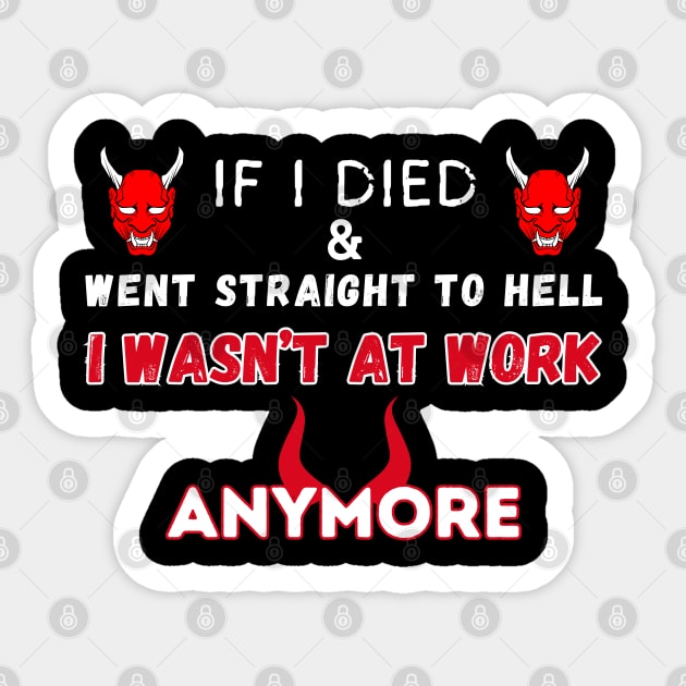 If I Died And Went Straight To Hell I Wasn’t At Work Anymore! Sticker by Mojakolane